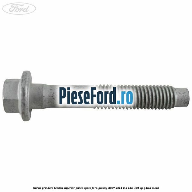 Surub prindere tendon superior punte spate Ford Galaxy 2007-2014 2.2 TDCi 175 cp Q4WA diesel