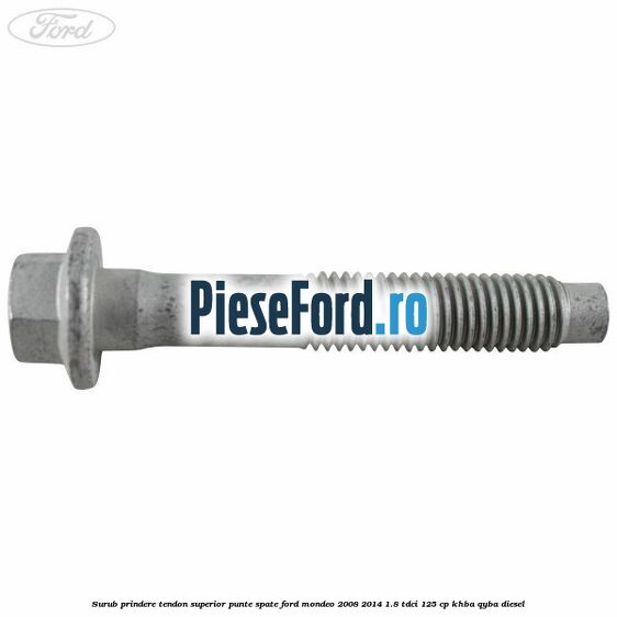 Surub prindere tendon superior punte spate Ford Mondeo 2008-2014 1.8 TDCi 125 cp KHBA, QYBA diesel