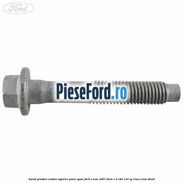 Surub prindere tendon superior punte spate Ford S-Max 2007-2014 1.6 TDCi 115 cp T1WA, T1WB diesel