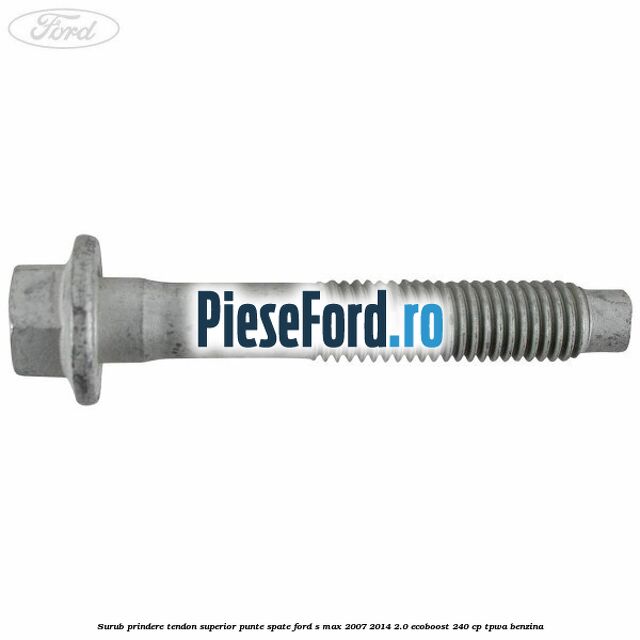 Surub prindere tendon superior punte spate Ford S-Max 2007-2014 2.0 EcoBoost 240 cp TPWA benzina
