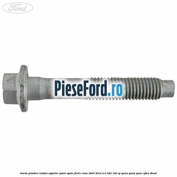 Surub prindere tendon superior punte spate Ford S-Max 2007-2014 2.0 TDCi 140 cp QXWA, QXWB, QXWC, UFWA diesel
