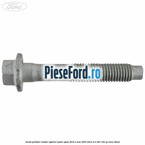 Surub prindere tendon superior punte spate Ford S-Max 2007-2014 2.0 TDCi 163 cp Surub prindere tendon superior punte spate Ford S-Max 2007-2014 2.0 TDCi 163 cp TXWA diesel