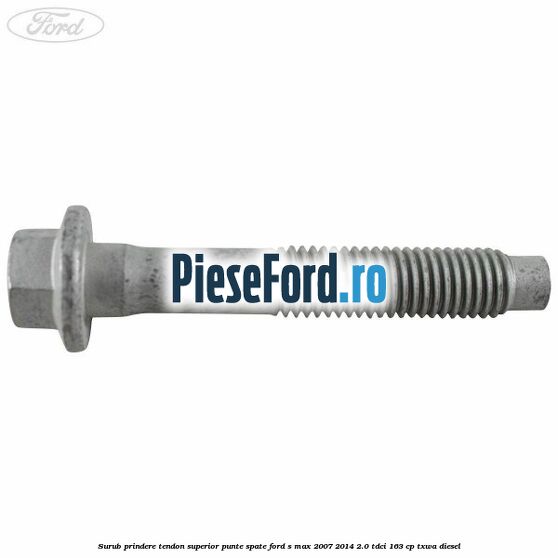 Surub prindere tendon superior punte spate Ford S-Max 2007-2014 2.0 TDCi 163 cp Surub prindere tendon superior punte spate Ford S-Max 2007-2014 2.0 TDCi 163 cp TXWA diesel