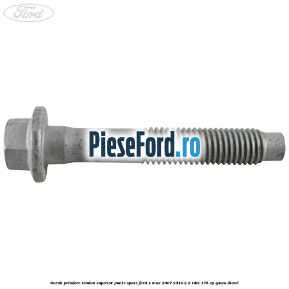 Surub prindere tendon superior punte spate Ford S-Max 2007-2014 2.2 TDCi 175 cp Q4WA diesel