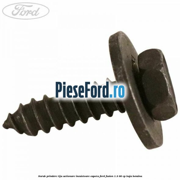 Surub prindere tija actionare incuietoare capota Ford Fusion 1.3 60 cp BAJA benzina