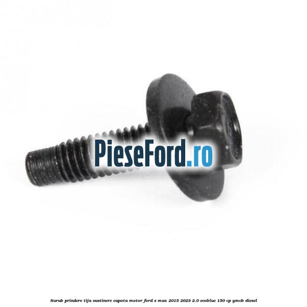 Surub prindere tija sustinere capota motor Ford S-Max 2015-2023 2.0 EcoBlue 150 cp YMCB diesel