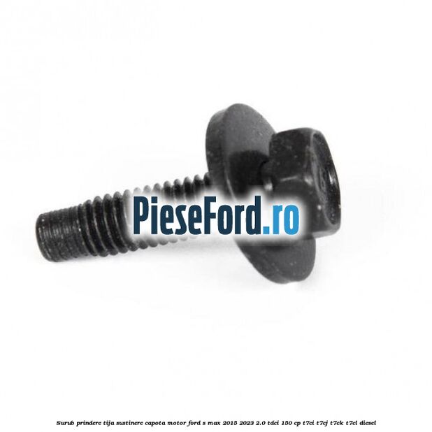 Surub prindere tija sustinere capota motor Ford S-Max 2015-2023 2.0 TDCi 150 cp T7CI, T7CJ, T7CK, T7CL diesel