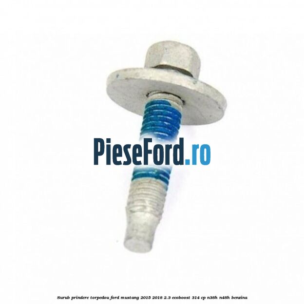Surub prindere torpedou Ford Mustang 2015-2018 2.3 EcoBoost 314 cp Surub prindere torpedou Ford Mustang 2015-2018 2.3 EcoBoost 314 cp N38H, N48H benzina