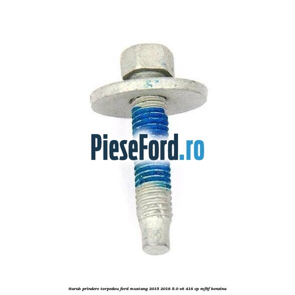 Surub prindere torpedou Ford Mustang 2015-2018 5.0 V8 418 cp MF8F benzina