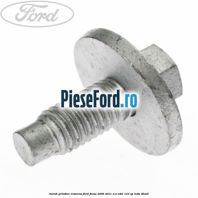 Surub prindere traversa Ford Focus 2008-2011 2.0 TDCi 110 cp IXDA diesel