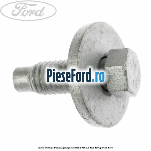 Surub prindere traversa Ford Focus 2008-2011 2.0 TDCi 110 cp IXDA diesel
