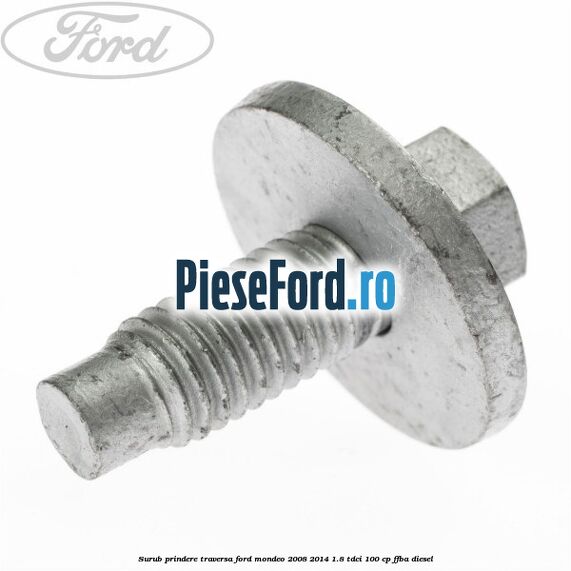 Surub prindere traversa Ford Mondeo 2008-2014 1.8 TDCi 100 cp FFBA diesel