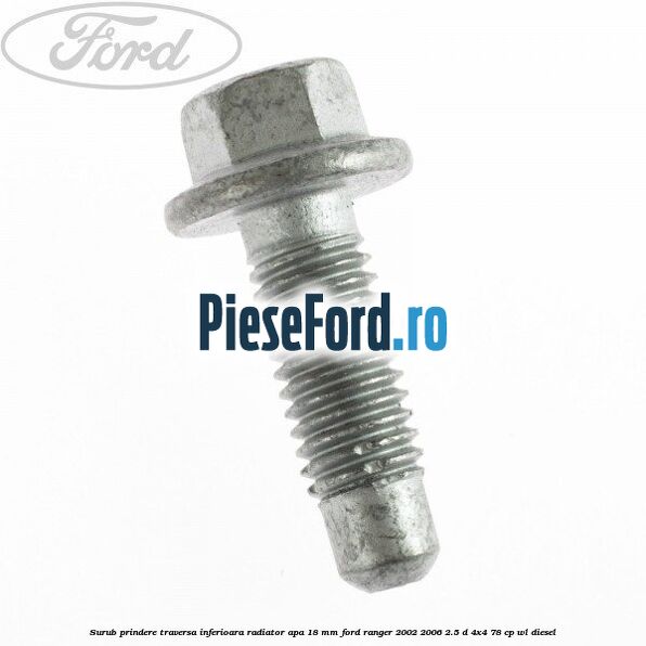 Surub prindere traversa inferioara radiator apa 18 mm Ford Ranger 2002-2006 2.5 D 4x4 78 cp WL diesel
