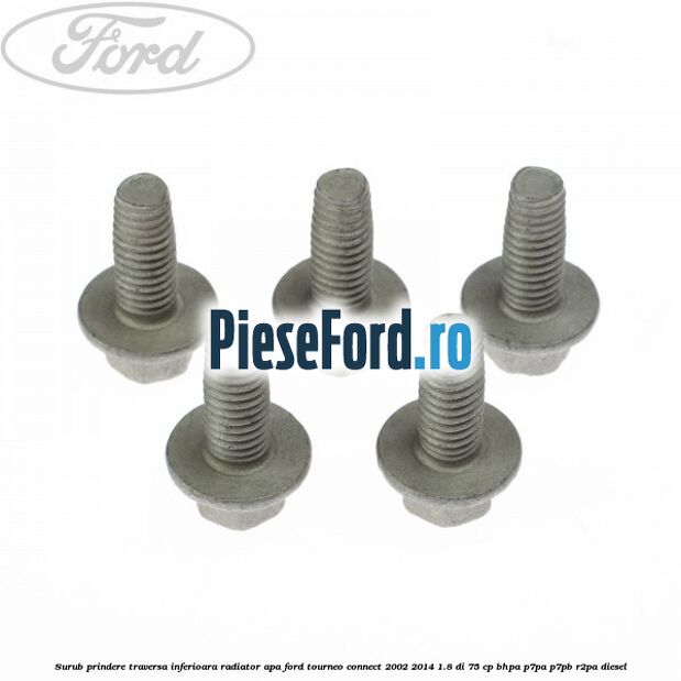 Surub prindere traversa inferioara radiator apa Ford Tourneo Connect 2002-2014 1.8 Di 75 cp BHPA, P7PA, P7PB, R2PA diesel