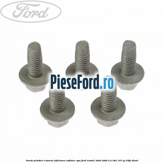 Surub prindere traversa inferioara radiator apa Ford Transit 2000-2006 2.4 TDCi 137 cp H9FA diesel
