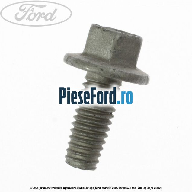 Surub prindere traversa inferioara radiator apa Ford Transit 2000-2006 2.4 TDE  125 cp DOFA diesel