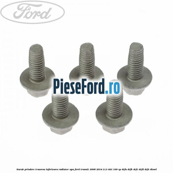 Surub prindere traversa inferioara radiator apa Ford Transit 2006-2014 2.2 TDCi 100 cp DRFA, DRFB, DRFC, DRFD, DRFE diesel