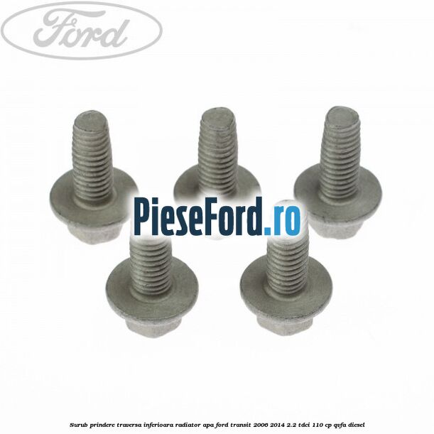 Surub prindere traversa inferioara radiator apa Ford Transit 2006-2014 2.2 TDCi 110 cp QVFA diesel