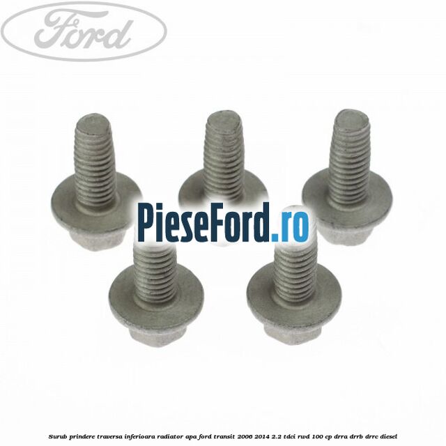 Surub prindere traversa inferioara radiator apa Ford Transit 2006-2014 2.2 TDCi RWD 100 cp DRRA, DRRB, DRRC diesel