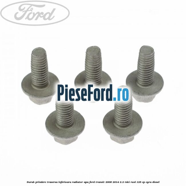 Surub prindere traversa inferioara radiator apa Ford Transit 2006-2014 2.2 TDCi RWD 125 cp CYRA diesel