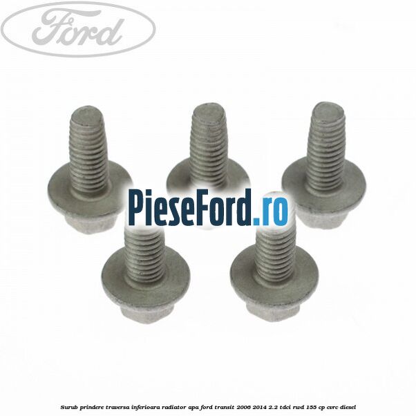 Surub prindere traversa inferioara radiator apa Ford Transit 2006-2014 2.2 TDCi RWD 155 cp CVRC diesel