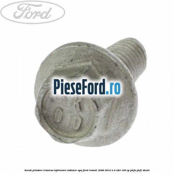 Surub prindere traversa inferioara radiator apa Ford Transit 2006-2014 2.4 TDCi 100 cp PHFA, PHFC diesel