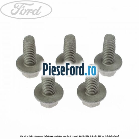 Surub prindere traversa inferioara radiator apa Ford Transit 2006-2014 2.4 TDCi 115 cp Surub prindere traversa inferioara radiator apa Ford Transit 2006-2014 2.4 TDCi 115 cp JXFA, JXFC diesel