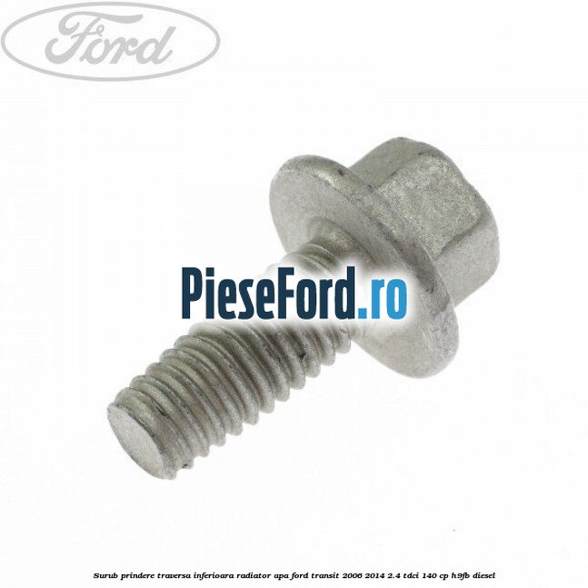 Surub prindere traversa inferioara radiator apa Ford Transit 2006-2014 2.4 TDCi 140 cp H9FB diesel