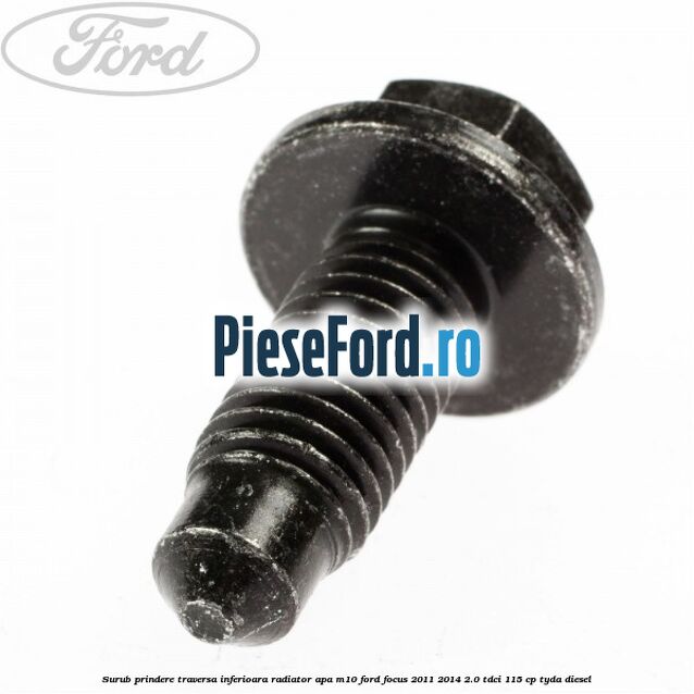 Surub prindere traversa inferioara radiator apa M10 Ford Focus 2011-2014 2.0 TDCi 115 cp Surub prindere traversa inferioara radiator apa M10 Ford Focus 2011-2014 2.0 TDCi 115 cp TYDA diesel