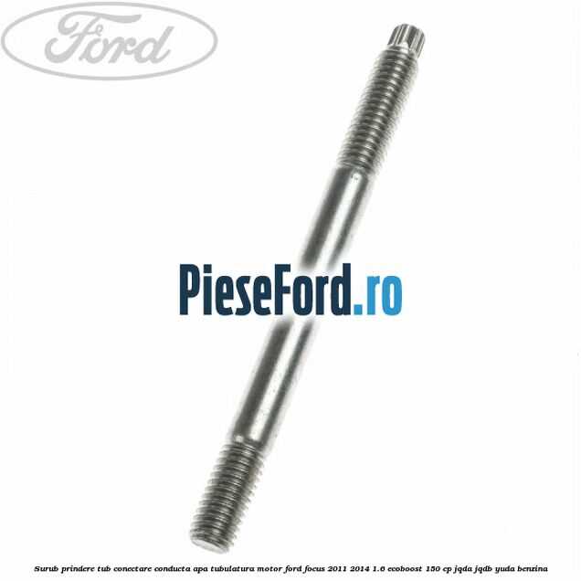 Surub prindere tub conectare conducta apa tubulatura motor Ford Focus 2011-2014 1.6 EcoBoost 150 cp JQDA, JQDB, YUDA benzina