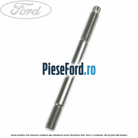 Surub prindere tub conectare conducta apa tubulatura motor Ford Focus 2011-2014 1.6 EcoBoost 182 cp JTDA, JTDB benzina