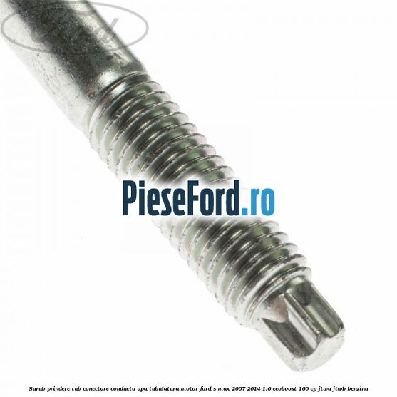Surub prindere tub conectare conducta apa tubulatura motor Ford S-Max 2007-2014 1.6 EcoBoost 160 cp JTWA, JTWB benzina