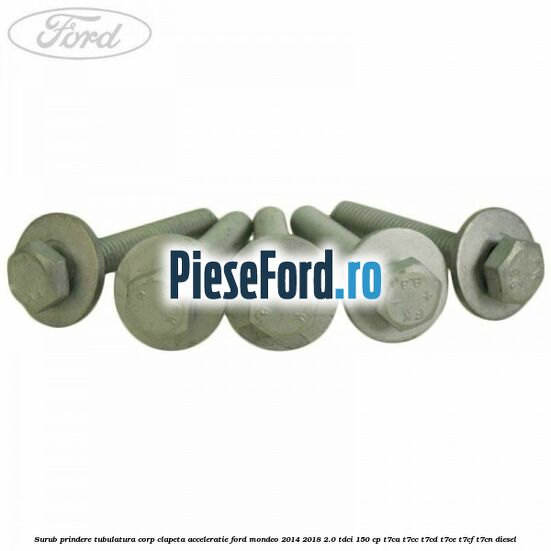 Surub prindere tubulatura corp clapeta acceleratie Ford Mondeo 2014-2018 2.0 TDCi 150 cp Surub prindere tubulatura corp clapeta acceleratie Ford Mondeo 2014-2018 2.0 TDCi 150 cp T7CA, T7CC, T7CD, T7CE, T7CF, T7CN diesel