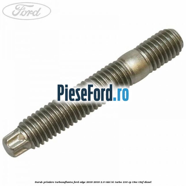 Surub prindere turbosuflanta Ford Edge 2016-2018 2.0 TDCi Bi-Turbo 210 cp T9CE, T9CF diesel