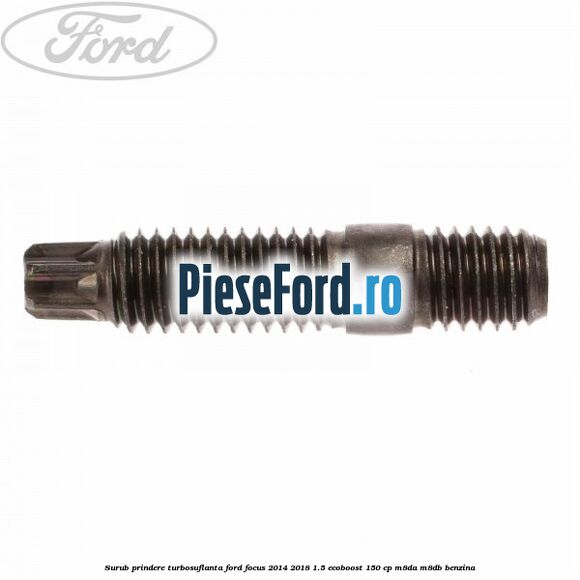 Surub prindere turbosuflanta Ford Focus 2014-2018 1.5 EcoBoost 150 cp M8DA, M8DB benzina