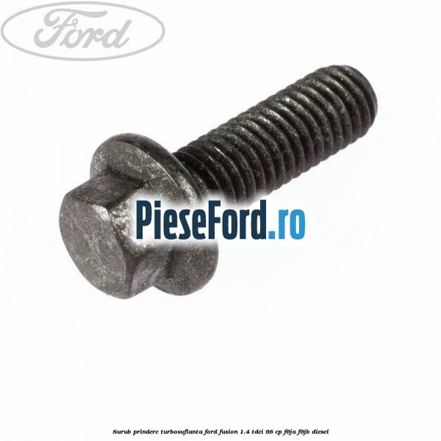 Surub prindere turbosuflanta Ford Fusion 1.4 TDCi 68 cp F6JA, F6JB diesel