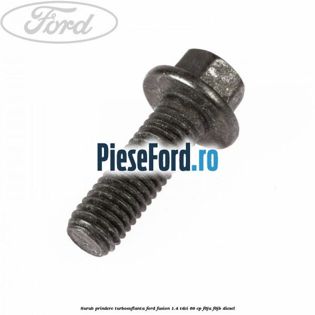 Surub prindere turbosuflanta Ford Fusion 1.4 TDCi 68 cp F6JA, F6JB diesel