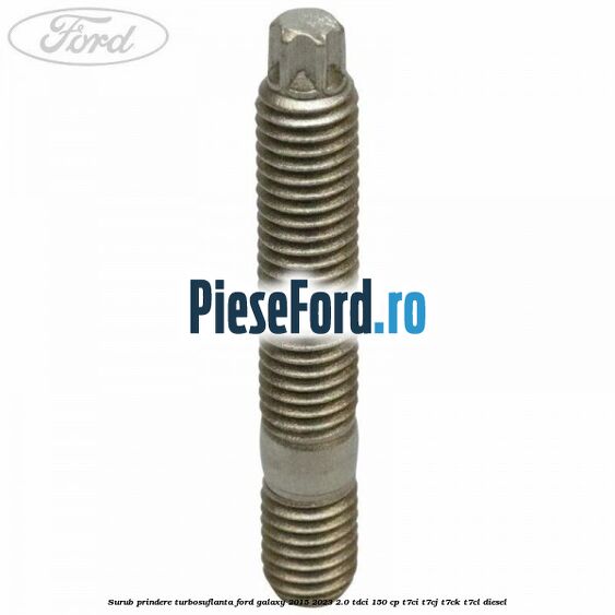 Surub prindere turbosuflanta Ford Galaxy 2015-2023 2.0 TDCi 150 cp Surub prindere turbosuflanta Ford Galaxy 2015-2023 2.0 TDCi 150 cp T7CI, T7CJ, T7CK, T7CL diesel