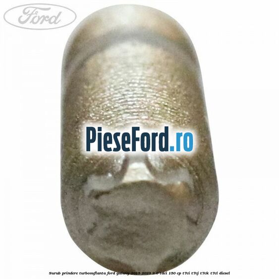 Surub prindere turbosuflanta Ford Galaxy 2015-2023 2.0 TDCi 150 cp Surub prindere turbosuflanta Ford Galaxy 2015-2023 2.0 TDCi 150 cp T7CI, T7CJ, T7CK, T7CL diesel