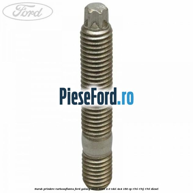 Surub prindere turbosuflanta Ford Galaxy 2015-2023 2.0 TDCi 4x4 150 cp T7CI, T7CJ, T7CL diesel