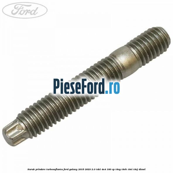 Surub prindere turbosuflanta Ford Galaxy 2015-2023 2.0 TDCi 4x4 180 cp T8CG, T8CH, T8CI, T8CJ diesel