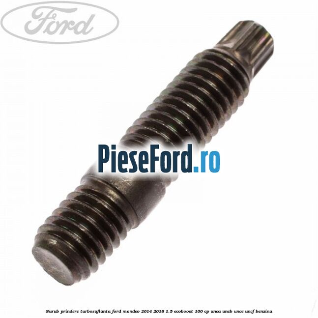 Surub prindere turbosuflanta Ford Mondeo 2014-2018 1.5 EcoBoost 160 cp UNCA, UNCB, UNCE, UNCF benzina