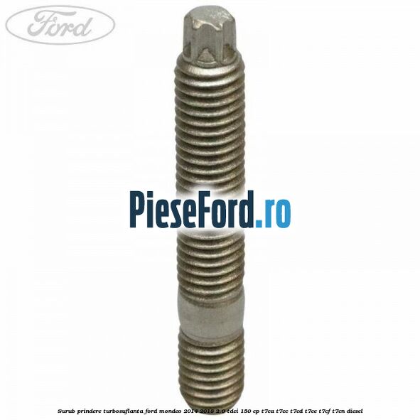 Surub prindere turbosuflanta Ford Mondeo 2014-2018 2.0 TDCi 150 cp Surub prindere turbosuflanta Ford Mondeo 2014-2018 2.0 TDCi 150 cp T7CA, T7CC, T7CD, T7CE, T7CF, T7CN diesel