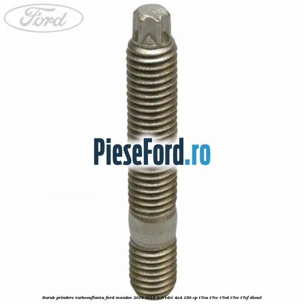 Surub prindere turbosuflanta Ford Mondeo 2014-2018 2.0 TDCi 4x4 150 cp Surub prindere turbosuflanta Ford Mondeo 2014-2018 2.0 TDCi 4x4 150 cp T7CA, T7CC, T7CD, T7CE, T7CF diesel