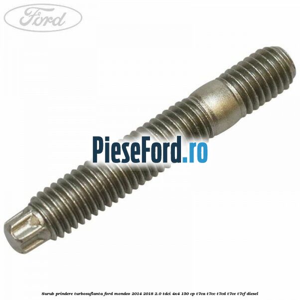 Surub prindere turbosuflanta Ford Mondeo 2014-2018 2.0 TDCi 4x4 150 cp Surub prindere turbosuflanta Ford Mondeo 2014-2018 2.0 TDCi 4x4 150 cp T7CA, T7CC, T7CD, T7CE, T7CF diesel