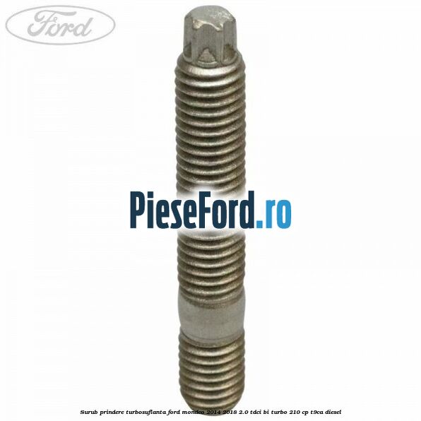 Surub prindere turbosuflanta Ford Mondeo 2014-2018 2.0 TDCi Bi-Turbo 210 cp T9CA diesel
