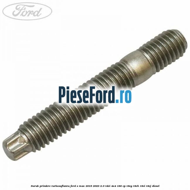 Surub prindere turbosuflanta Ford S-Max 2015-2023 2.0 TDCi 4x4 180 cp Surub prindere turbosuflanta Ford S-Max 2015-2023 2.0 TDCi 4x4 180 cp T8CG, T8CH, T8CI, T8CJ diesel