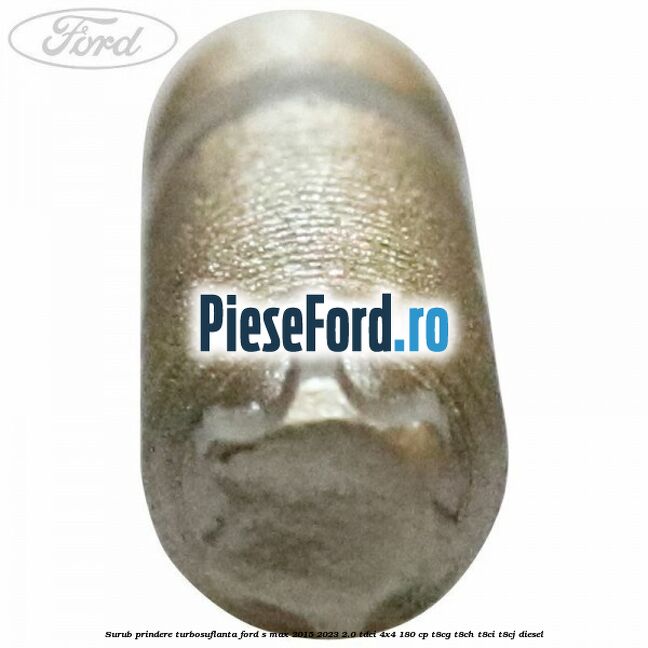 Surub prindere turbosuflanta Ford S-Max 2015-2023 2.0 TDCi 4x4 180 cp Surub prindere turbosuflanta Ford S-Max 2015-2023 2.0 TDCi 4x4 180 cp T8CG, T8CH, T8CI, T8CJ diesel