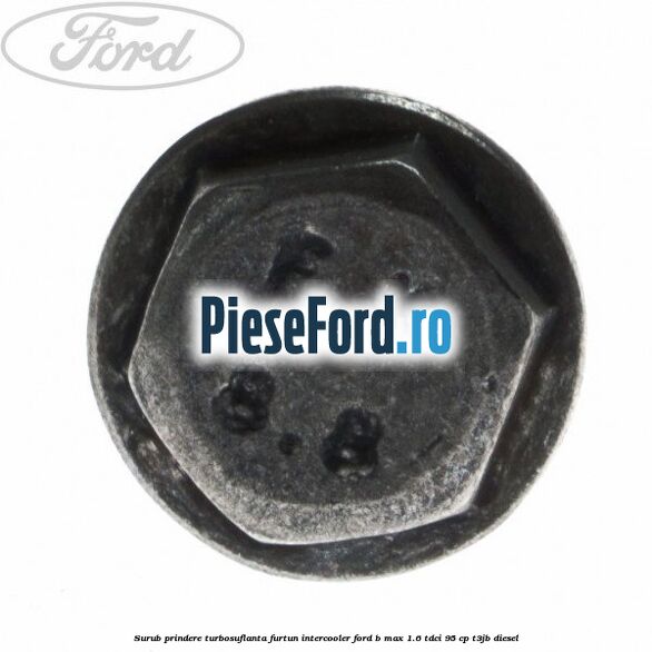 Surub prindere turbosuflanta, furtun intercooler Ford B-Max 1.6 TDCi 95 cp T3JB diesel
