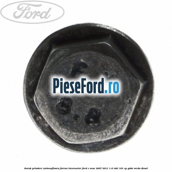 Surub prindere turbosuflanta, furtun intercooler Ford C-Max 2007-2011 1.6 TDCi 101 cp G8DC, MTDA diesel